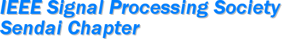 IEEE Signal Processing Society
Sendai Chapter